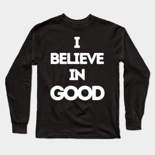 I Believe In Good Long Sleeve T-Shirt